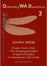 Houses towns cities - the changing perception of space and place in contemporary Irish novels - Joanna Jarząb | mała okładka