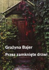 Przez zamknięte drzwi - Grażyna Bajer | mała okładka