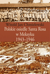 Polskie osiedle Santa Rosa w Meksyku 1943-1946 - Chmielewski Witold Jan | mała okładka