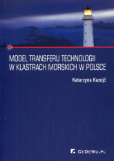 Model transferu technologii w klastrach morskich w Polsce - Katarzyna Kozojć | mała okładka
