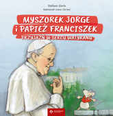 Myszorek Jorge i papież Franciszek Przyjaźń w sercu Watykanu - Stefano Gorla | mała okładka