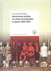 Harcerstwo polskie na Litwie Kowieńskiej w latach 1918 - 1945 - Krzysztof Bojko | mała okładka