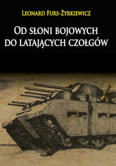 Od słoni bojowych do latających czołgów - Leonard Furs-Żyrkiewicz | mała okładka