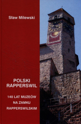 Polski Rapperswil 140 lat muzeów na zamku Rapperswilskim - Sław Milewski | mała okładka
