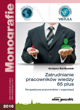 Zatrudnianie pracowników wiedzy 65 plus Perspektywa pracowników i organizacji - Grażyna Bartkowiak | mała okładka