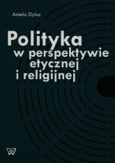 Polityka w perspektywie etycznej i religijnej - Aniela Dylus | mała okładka