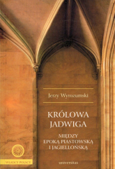 Królowa Jadwiga Między epoką piastowską i jagiellońską - Jerzy Wyrozumski | mała okładka
