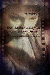 1937 Michał Waszyński oko jako doskonały obiektyw W 111 rocznicę urodzin Michała Waszyńskiego - Agnieszka Żuk | mała okładka