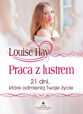 Praca z lustrem 21 dni, które odmienią Twoje życie - Louise L. Hay | mała okładka