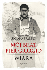 Mój brat Pier Giorgio Wiara - Luciana Frassati | mała okładka