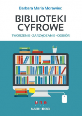 Biblioteki cyfrowe tworzenie zarządzanie odbiór - Morawiec Barbara Maria | mała okładka