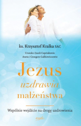 Jezus uzdrawia małżeństwa Wspólnie wejdźcie na drogę uzdrowienia - Krzysztof Kralka | mała okładka