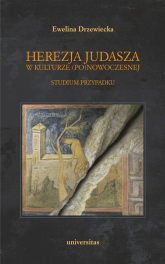 Herezja Judasza w kulturze (po)nowoczesnej Studium przypadku - Ewelina Drzewiecka | mała okładka