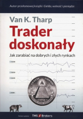 Trader doskonały Jak zarabiać na dobrych i złych rynkach - Tharp Van K. | mała okładka