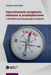 Uwarunkowania zarządzania talentami w przedsiębiorstwie w kontekście teorii pozytywnego zarządzania - Monika Chodorek | mała okładka