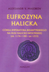 Eufrozyna Halicka Córka imperatora bizantyńskiego na Rusi Halicko-Wołyńskiej (ok. 1176-1180 - po 1253) - Maiorov Aleksander V. | mała okładka