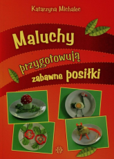Maluchy przygotowuja zabawne posiłki - Katarzyna Michalec | mała okładka