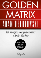 Golden Matrix Jak nawiązać efektywny kontakt z Twoim klientem - Adam Ubertowski | mała okładka