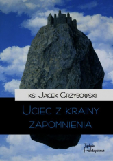 Uciec z krainy zapomnienia - Jacek Grzybowski | mała okładka