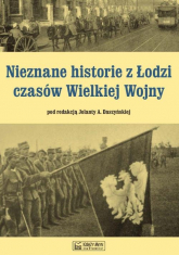 Nieznane historie z Łodzi czasów Wielkiej Wojny - Daszyńska Jolanta A. | mała okładka