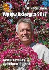 Wpływ Księżyca 2017 Poradnik ogrodniczy z kalendarzem na cały rok - Witold Czuksanow | mała okładka