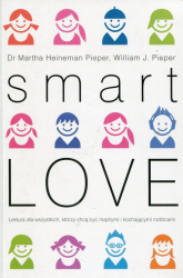 Smart Love Wszechstronny poradnik jak zrozumieć, wychować i cieszyć się swoim dzieckiem - Heineman-Pieper Martha, Pieper William J. | mała okładka