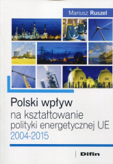 Polski wpływ na kształtowanie polityki energetycznej UE 2004-2015 - Ruszel Mariusz | mała okładka