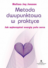 Metoda dwupunktowa w praktyce Jak wykorzystać energię pola serca - Jonsson Melissa Joy | mała okładka