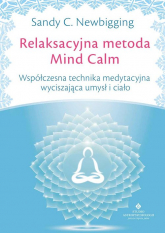 Relaksacyjna metoda Mind Calm Współczesna technika medytacyjna wyciszająca umysł i ciało - Newbigging Sandy C. | mała okładka