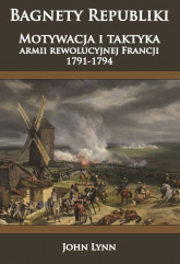 Bagnety Republiki Motywacja i taktyka armii rewolucyjnej Francji 1791-1794 - Lynn John | mała okładka
