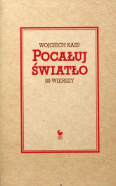 Pocałuj światło 89 wierszy - Wojciech Kass | mała okładka