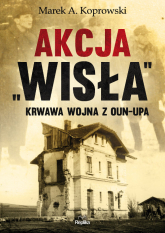 Akcja „Wisła” Krwawa wojna z OUN-UPA - Marek A. Koprowski | mała okładka