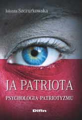 Ja patriota Psychologia patriotyzmu - Jolanta Szczurkowska | mała okładka