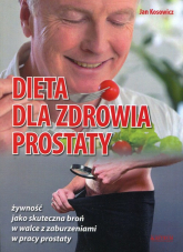 Dieta dla zdrowia prostaty żywność jako skuteczna broń w walce z zaburzeniami w pracy prostaty - Jan Kosowicz | mała okładka