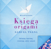 Księga origami Składaj kartkę, rozwijaj swój umysł - Samuel Tsang | mała okładka