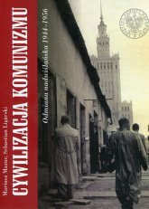 Cywilizacja komunizmu Odmiana nadwiślańska 1944-1956 - Mariusz Mazur | mała okładka