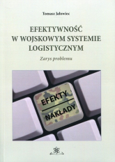 Efektywność w wojskowym systemie logistycznym Zarys problemu - Tomasz Jałowiec | mała okładka