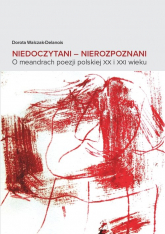 Niedoczytani Nierozpoznani O meandrach poezji polskiej XX i XXI wieku - Dorota Walczak-Delanois | mała okładka