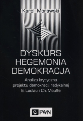 Dyskurs Hegemonia Demokracja Analiza krytyczna projektu demokracji radykalnej E. Laclau i Ch. Mouffe - Morawski Karol | mała okładka