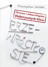 Przewróciło się Pierwsza i jedyna biografia Elektrycznych Gitar - Przemysław Zieliński | mała okładka