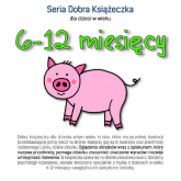 Seria Dobra Książeczka dla dzieci w wieku 6-12 miesięcy - Agnieszka Starok | mała okładka