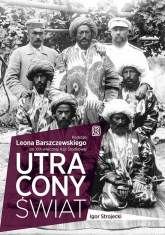 Utracony świat Podróże Leona Barszczewskiego po XIX-wiecznej Azji Środkowej - Igor Strojecki | mała okładka