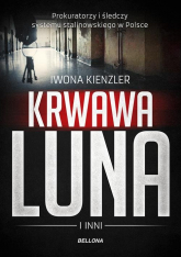 Krwawa Luna i inni Prokuratorzy i śledczy systemu stalinowskiego w Polsce - Iwona Kienzler | mała okładka