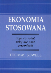 Ekonomia stosowana czyli co robić, żeby nie psuć gospodarki - Thomas Sowell | mała okładka
