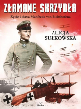 Złamane skrzydła Życie i sława Manfreda von Richthofena - Alicja Sułkowska | mała okładka