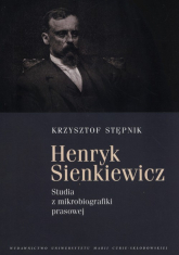 Henryk Sienkiewicz Studia z mikrobiografiki prawsowej - Stępnik Krzysztof | mała okładka