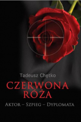 Czerwona róża Aktor - Szpieg - Dyplomata - Tadeusz Chętko | mała okładka