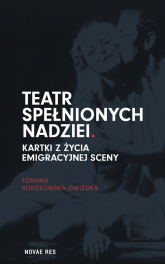 Teatr spełnionych nadziei Kartki z życia emigracyjnej sceny - Joanna Sokołowska-Gwizdka | mała okładka