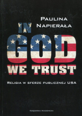 In God We Trust Religia w sferze publicznej USA - Napierała Paulina | mała okładka