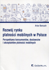 Rozwój rynku płatności mobilnych w Polsce Perspektywa konsumentów, dostawców i akceptantów płatności mobilnych - Artur Borcuch | mała okładka